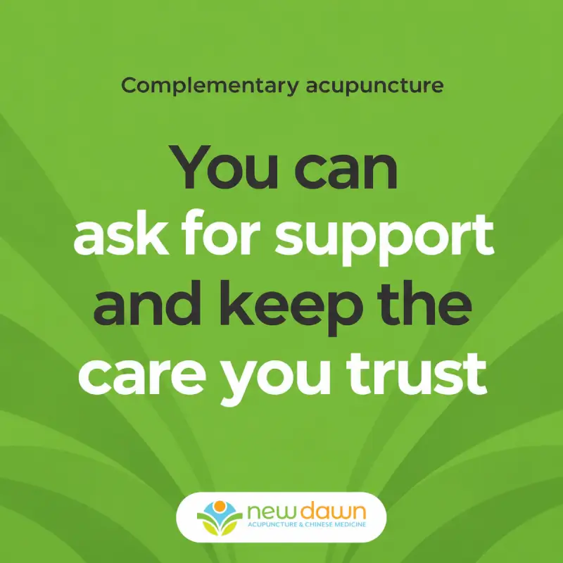 Complementary acupuncture: You can ask for support and keep the care you trust. New Dawn Acupuncture and Chinese Medicine.